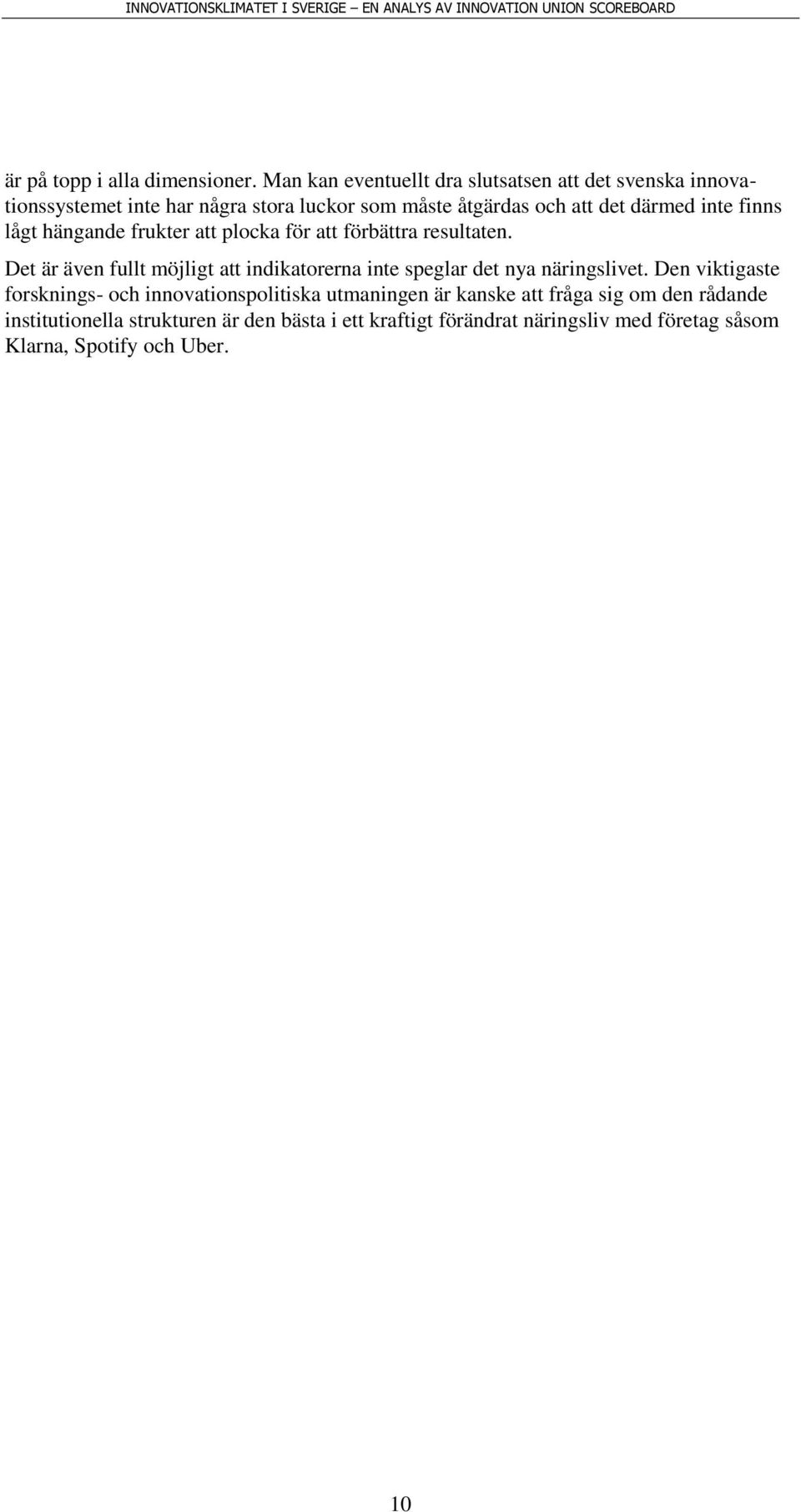 inte finns lågt hängande frukter att plocka för att förbättra resultaten.