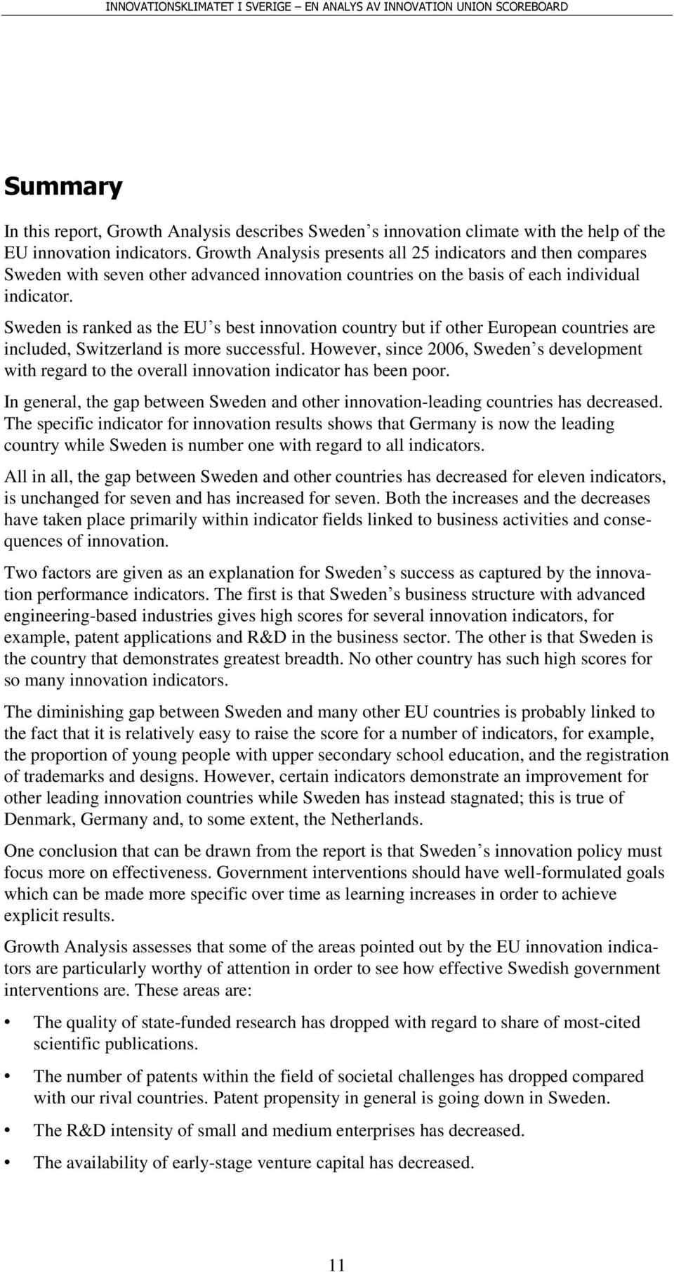Sweden is ranked as the EU s best innovation country but if other European countries are included, Switzerland is more successful.