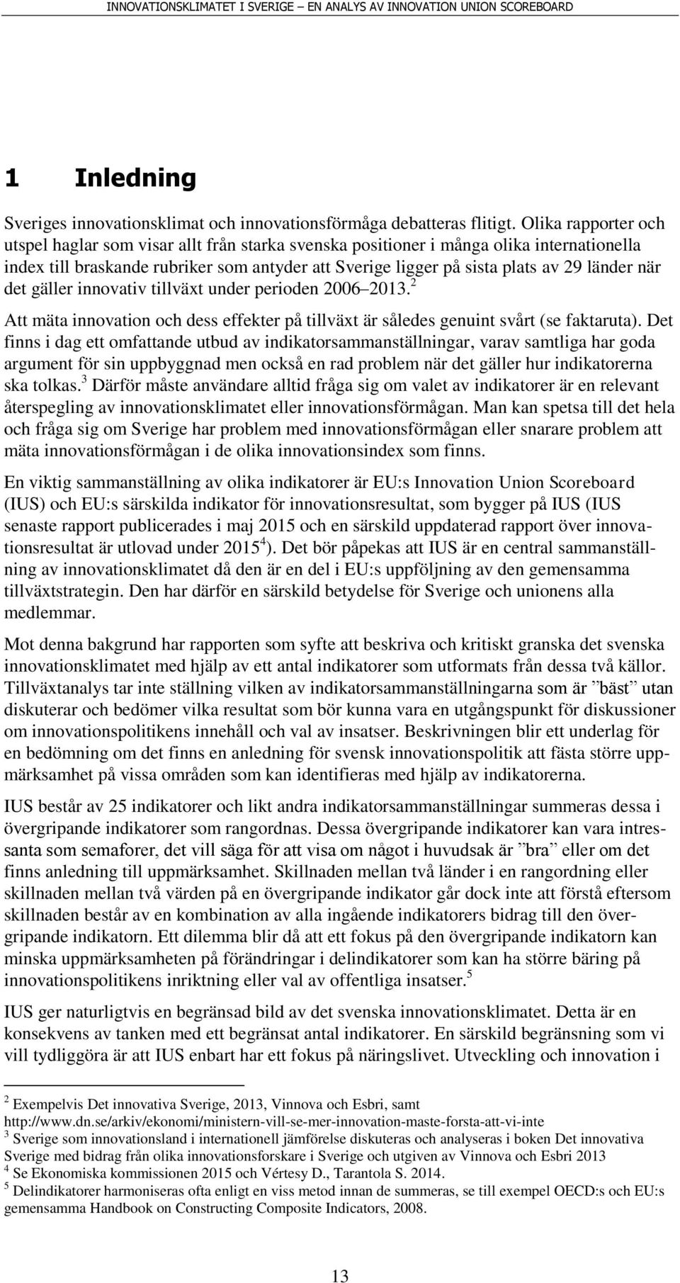 när det gäller innovativ tillväxt under perioden 2006 2013. 2 Att mäta innovation och dess effekter på tillväxt är således genuint svårt (se faktaruta).