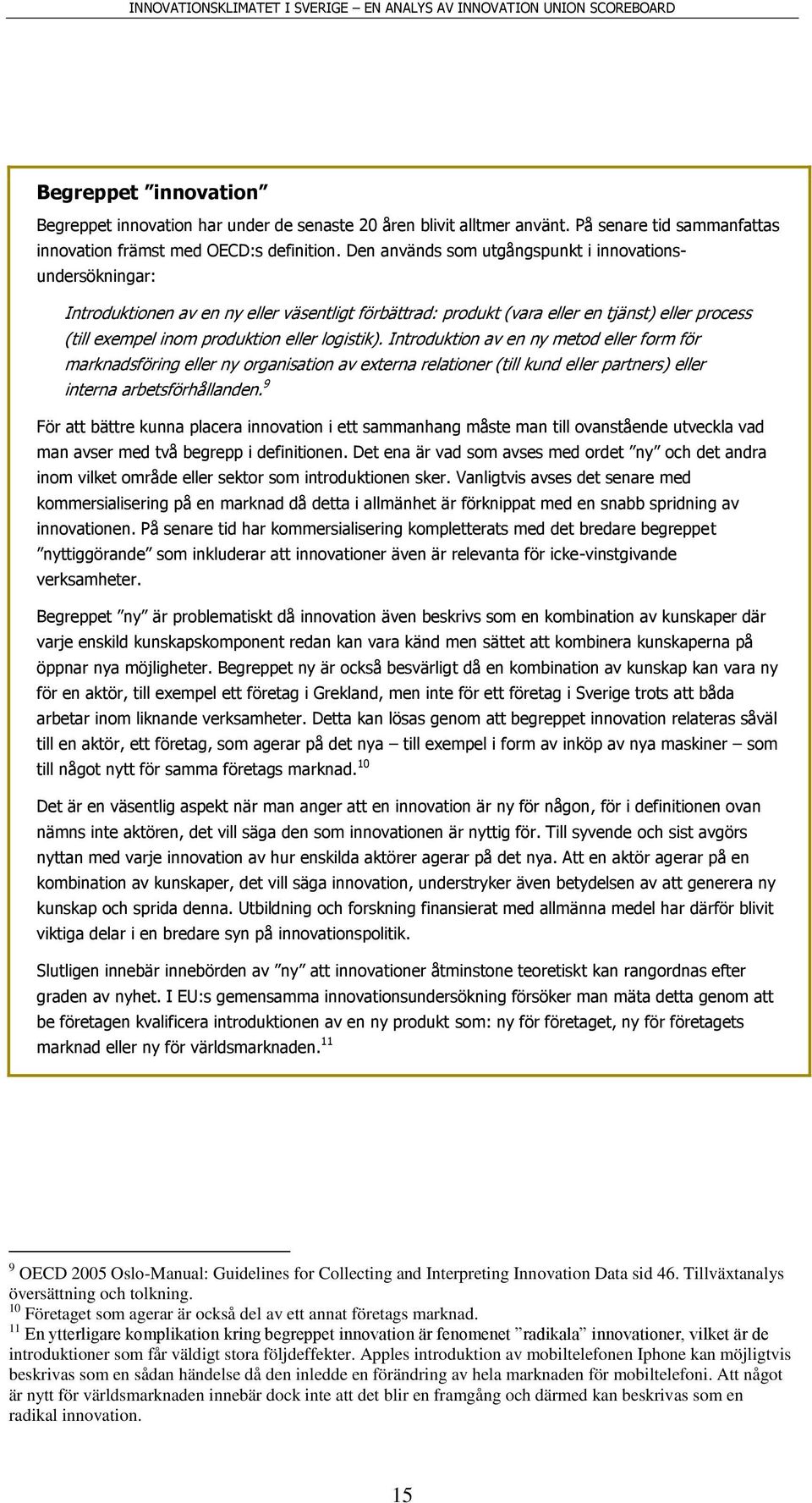 logistik). Introduktion av en ny metod eller form för marknadsföring eller ny organisation av externa relationer (till kund eller partners) eller interna arbetsförhållanden.