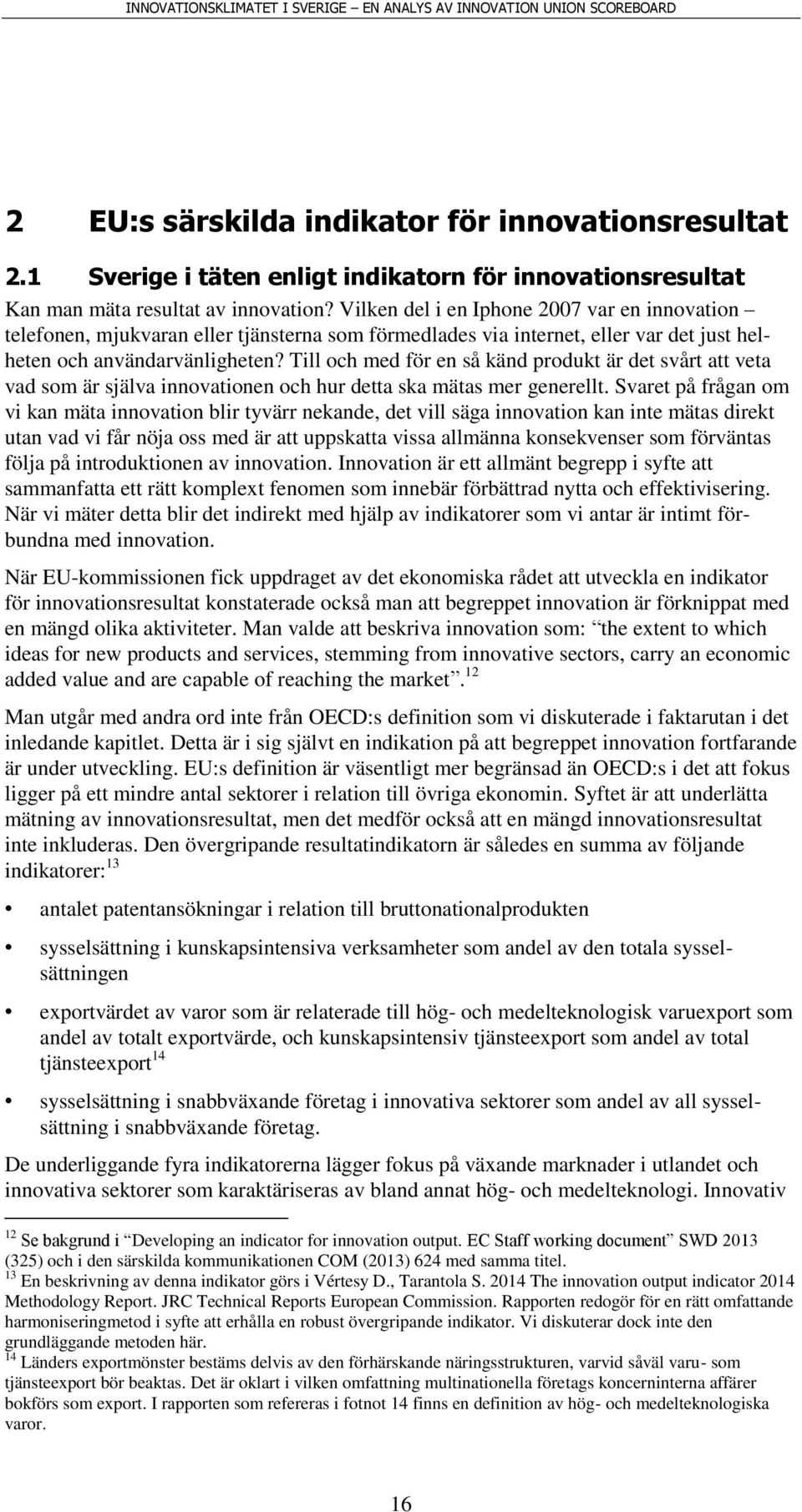 Till och med för en så känd produkt är det svårt att veta vad som är själva innovationen och hur detta ska mätas mer generellt.