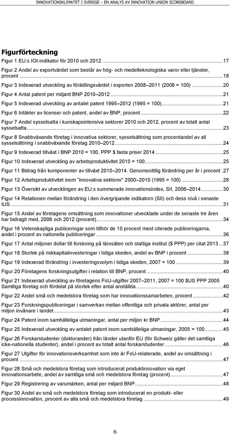.. 21 Figur 5 Indexerad utveckling av antalet patent 1995 2012 (1995 = 100)... 21 Figur 6 Intäkter av licenser och patent, andel av BNP, procent.