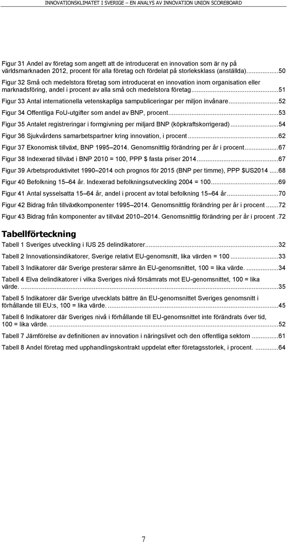 .. 51 Figur 33 Antal internationella vetenskapliga sampubliceringar per miljon invånare... 52 Figur 34 Offentliga FoU-utgifter som andel av BNP, procent.