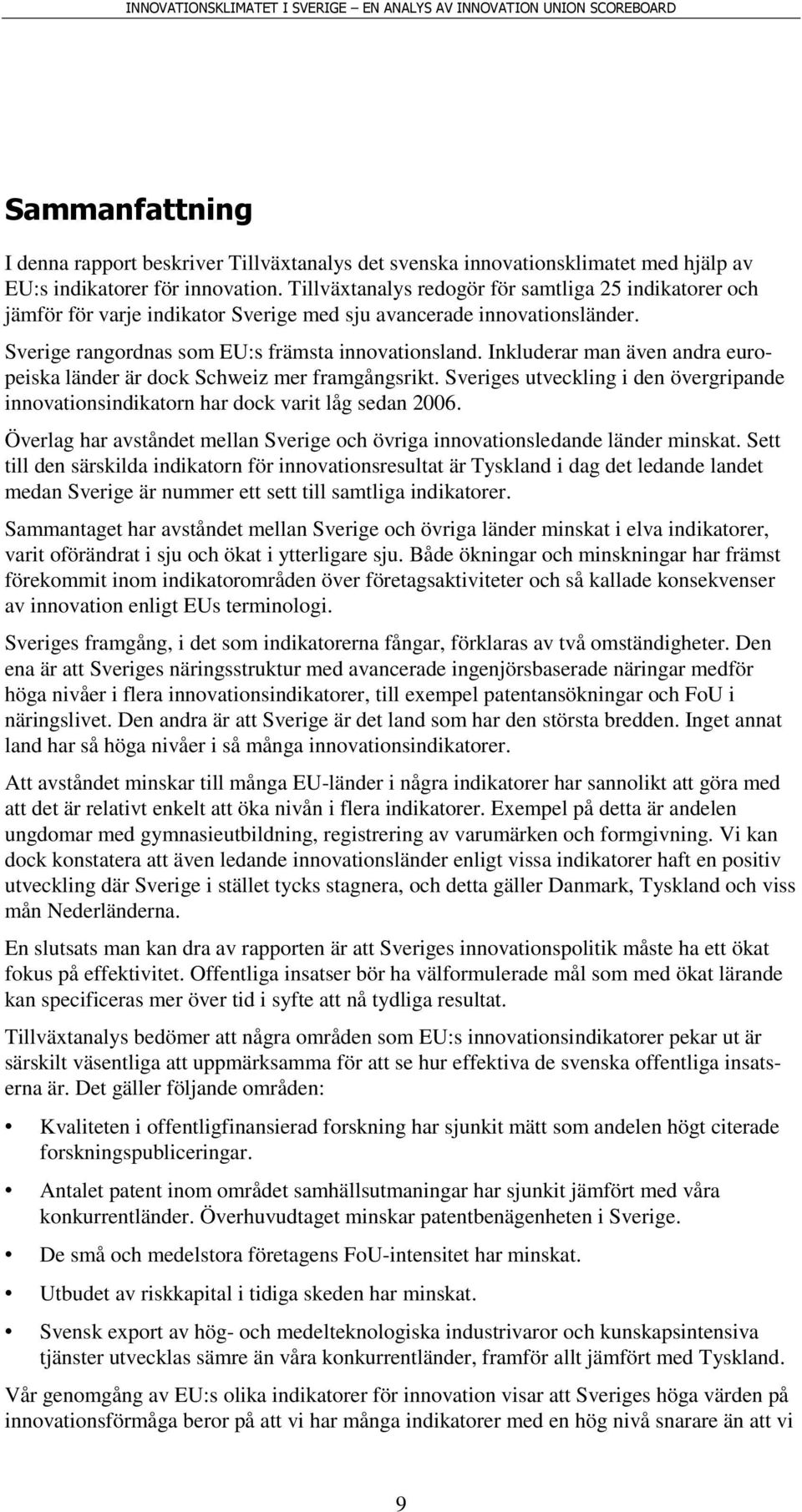 Inkluderar man även andra europeiska länder är dock Schweiz mer framgångsrikt. Sveriges utveckling i den övergripande innovationsindikatorn har dock varit låg sedan 2006.