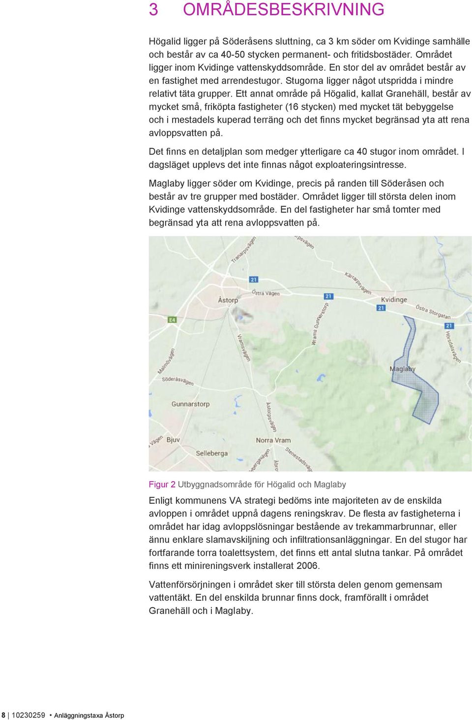 Ett annat område på Högalid, kallat Granehäll, består av mycket små, friköpta fastigheter (16 stycken) med mycket tät bebyggelse och i mestadels kuperad terräng och det finns mycket begränsad yta att