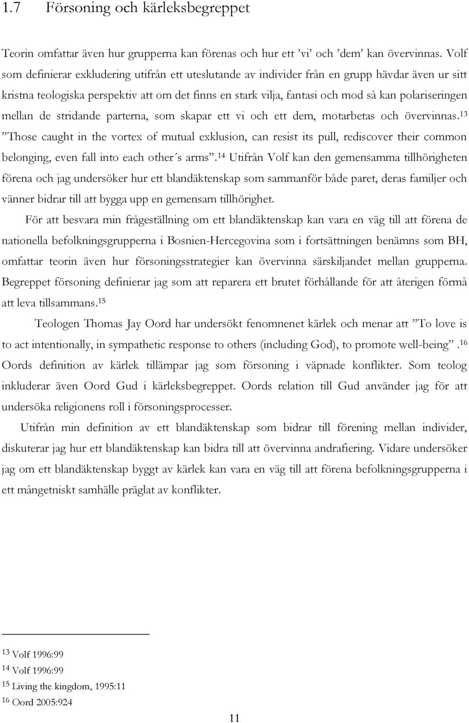 polariseringen mellan de stridande parterna, som skapar ett vi och ett dem, motarbetas och övervinnas.