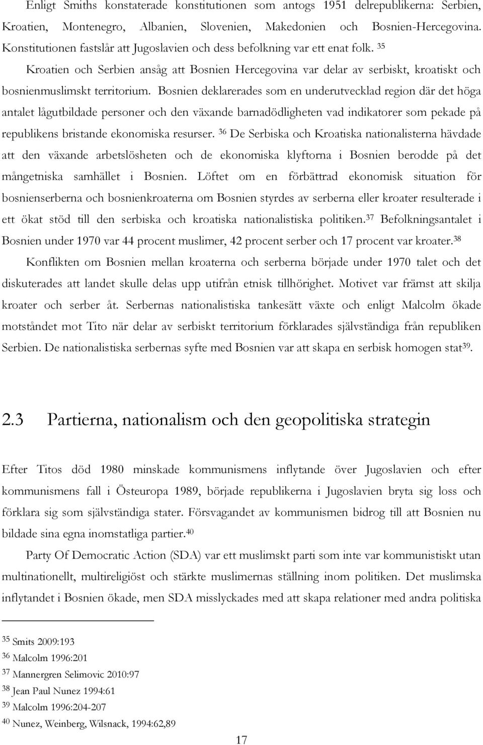 Bosnien deklarerades som en underutvecklad region där det höga antalet lågutbildade personer och den växande barnadödligheten vad indikatorer som pekade på republikens bristande ekonomiska resurser.