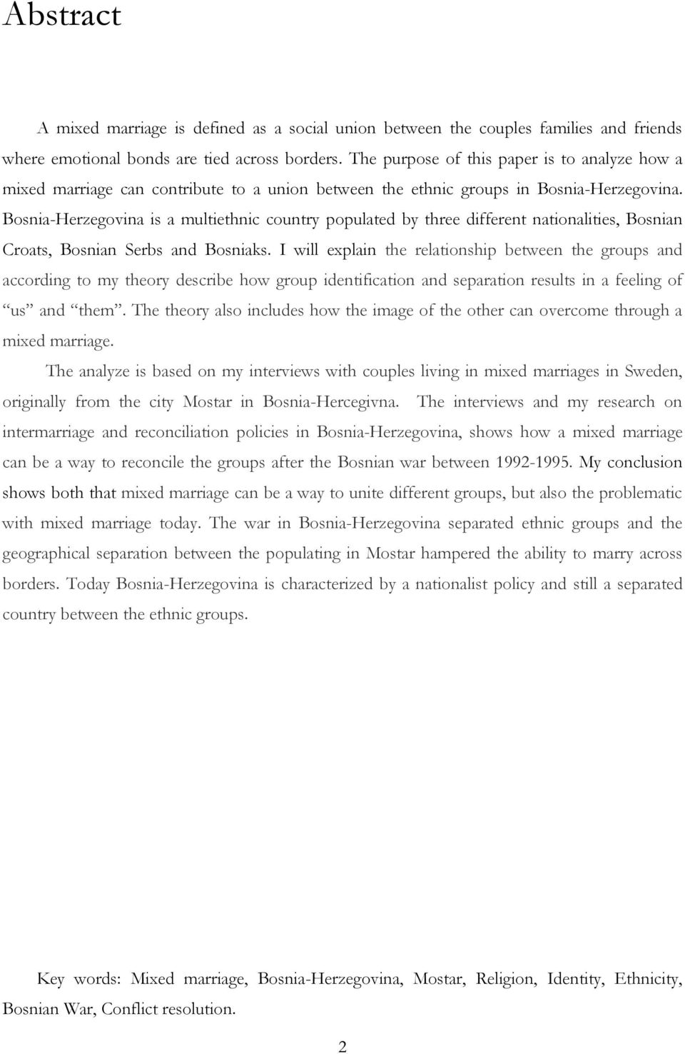 Bosnia-Herzegovina is a multiethnic country populated by three different nationalities, Bosnian Croats, Bosnian Serbs and Bosniaks.