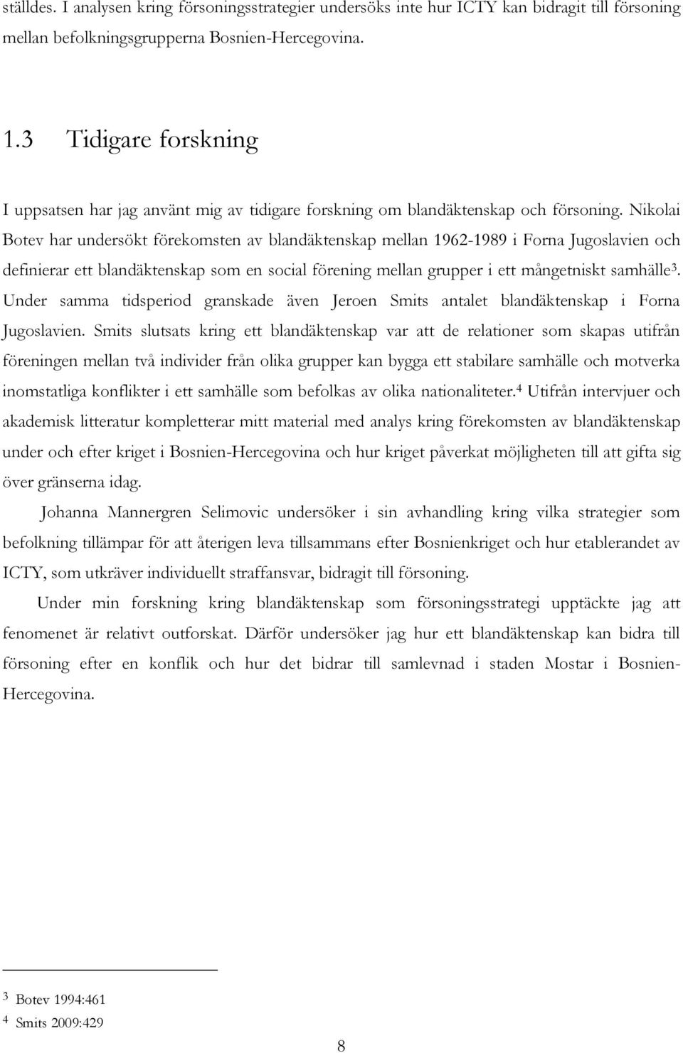 Nikolai Botev har undersökt förekomsten av blandäktenskap mellan 1962-1989 i Forna Jugoslavien och definierar ett blandäktenskap som en social förening mellan grupper i ett mångetniskt samhälle 3.