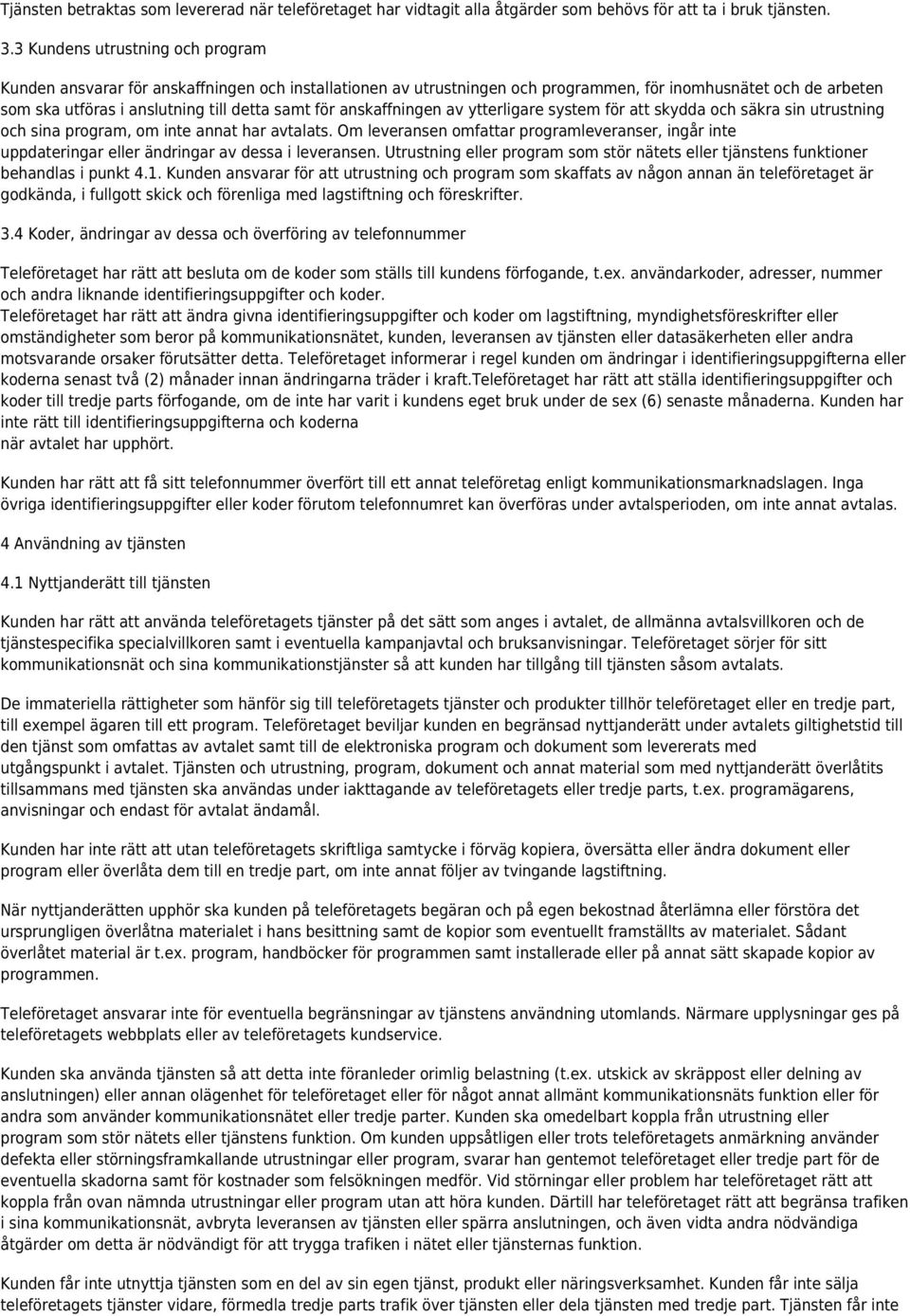 anskaffningen av ytterligare system för att skydda och säkra sin utrustning och sina program, om inte annat har avtalats.