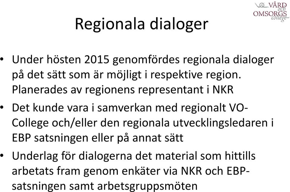 Planerades av regionens representant i NKR Det kunde vara i samverkan med regionalt VO- College