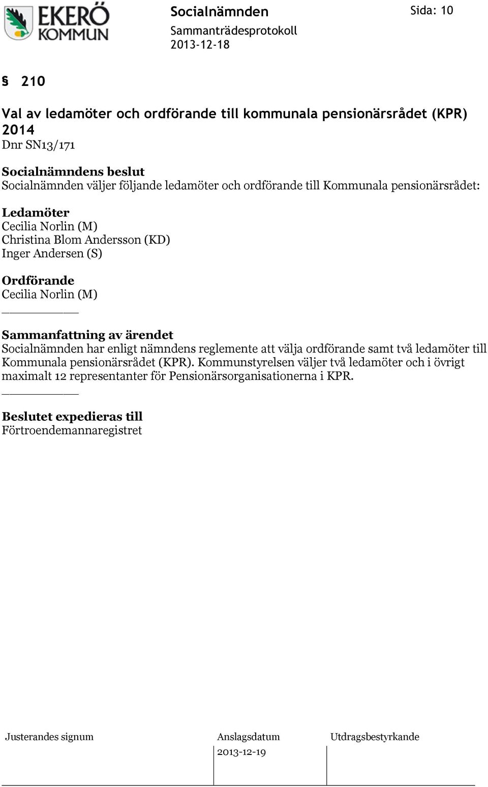 Socialnämnden har enligt nämndens reglemente att välja ordförande samt två ledamöter till Kommunala pensionärsrådet (KPR).