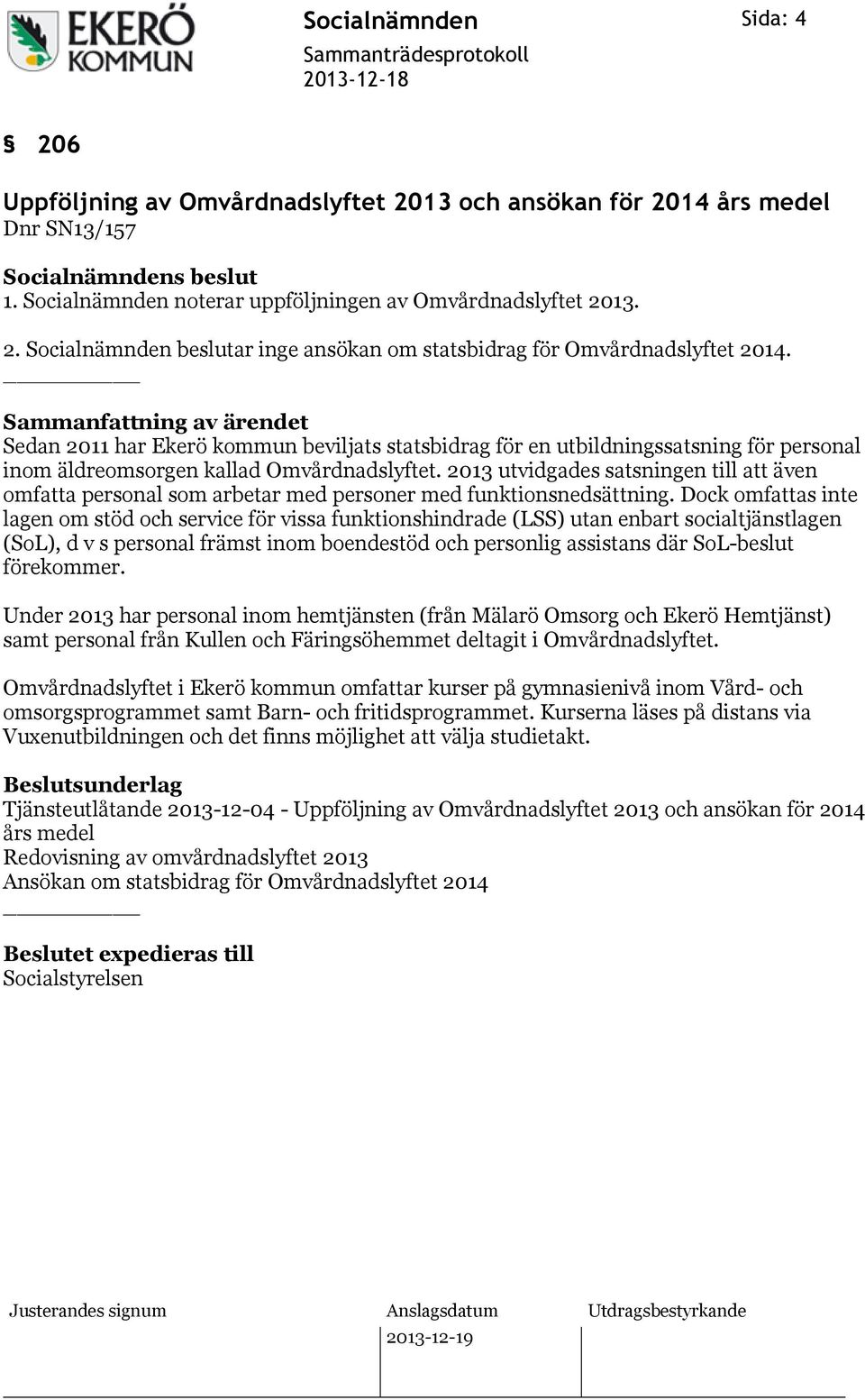 2013 utvidgades satsningen till att även omfatta personal som arbetar med personer med funktionsnedsättning.