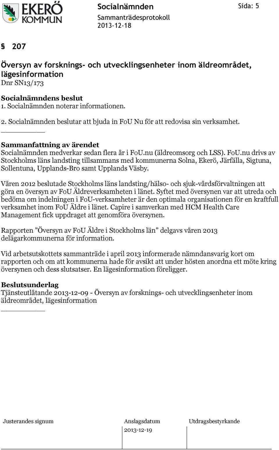 Våren 2012 beslutade Stockholms läns landsting/hälso- och sjuk-vårdsförvaltningen att göra en översyn av FoU Äldreverksamheten i länet.