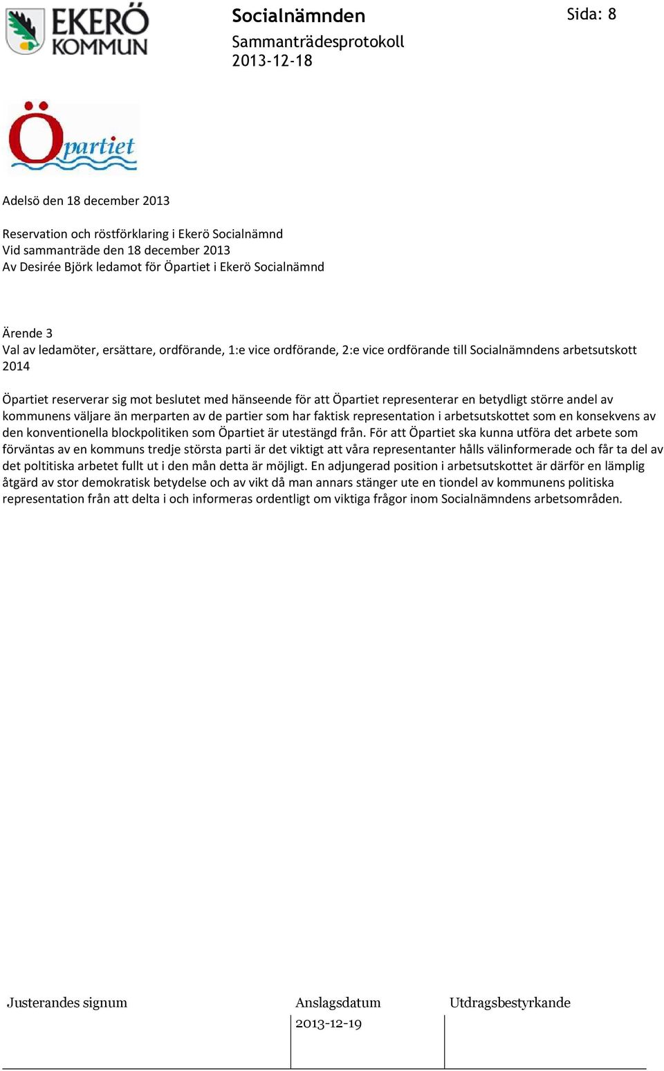 betydligt större andel av kommunens väljare än merparten av de partier som har faktisk representation i arbetsutskottet som en konsekvens av den konventionella blockpolitiken som Öpartiet är