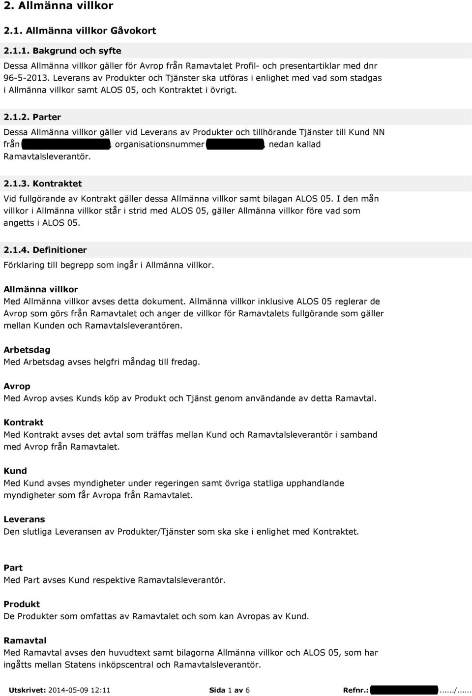 1.2. Parter Dessa Allmänna villkor gäller vid Leverans av Produkter och tillhörande Tjänster till Kund NN från Supékort Sweden AB, organisationsnummer 556571-2865, nedan kallad Ramavtalsleverantör. 2.