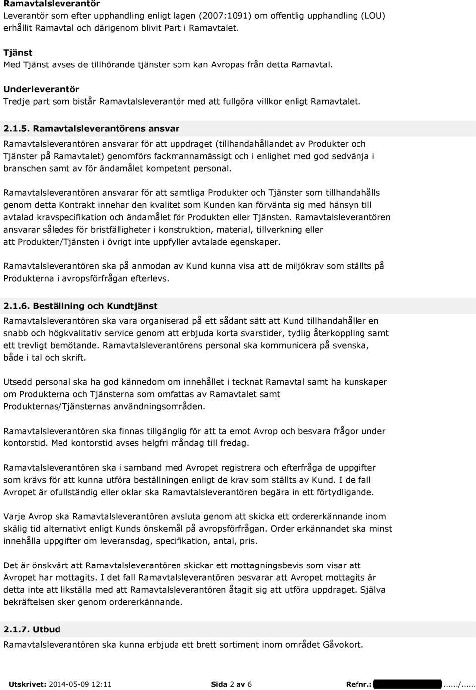 Ramavtalsleverantörens ansvar Ramavtalsleverantören ansvarar för att uppdraget (tillhandahållandet av Produkter och Tjänster på Ramavtalet) genomförs fackmannamässigt och i enlighet med god sedvänja
