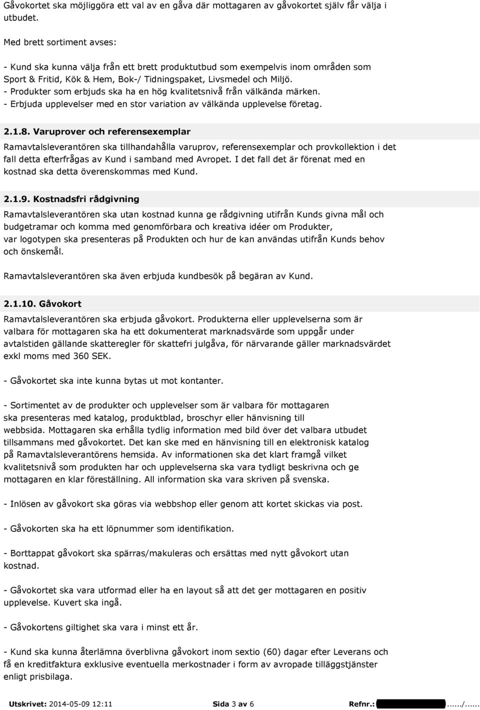 - Produkter som erbjuds ska ha en hög kvalitetsnivå från välkända märken. - Erbjuda upplevelser med en stor variation av välkända upplevelse företag. 2.1.8.