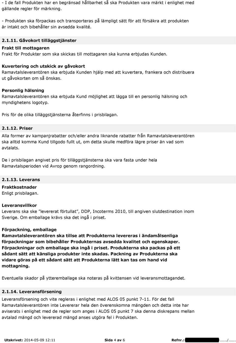 Gåvokort tilläggstjänster Frakt till mottagaren Frakt för Produkter som ska skickas till mottagaren ska kunna erbjudas Kunden.