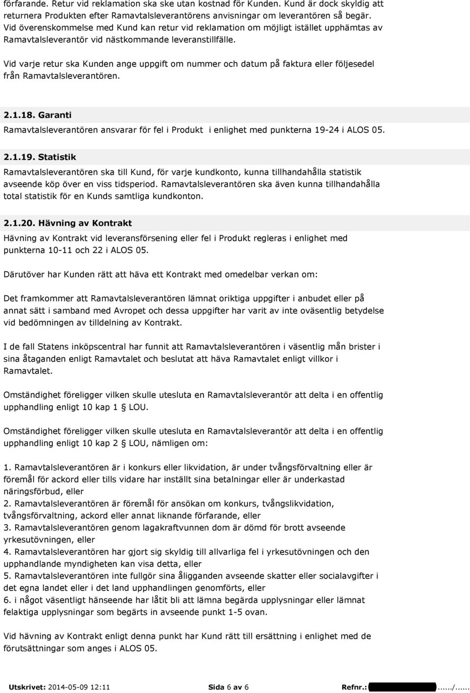 Vid varje retur ska Kunden ange uppgift om nummer och datum på faktura eller följesedel från Ramavtalsleverantören. 2.1.18.