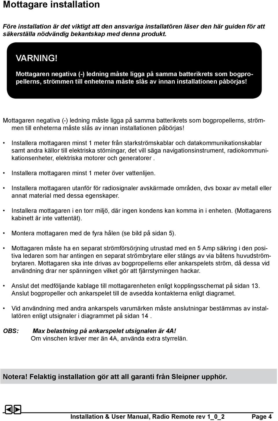Mottagaren negativa (-) ledning måste ligga på samma batterikrets som bogpropellerns, strömmen till enheterna måste slås av innan installationen påbörjas!