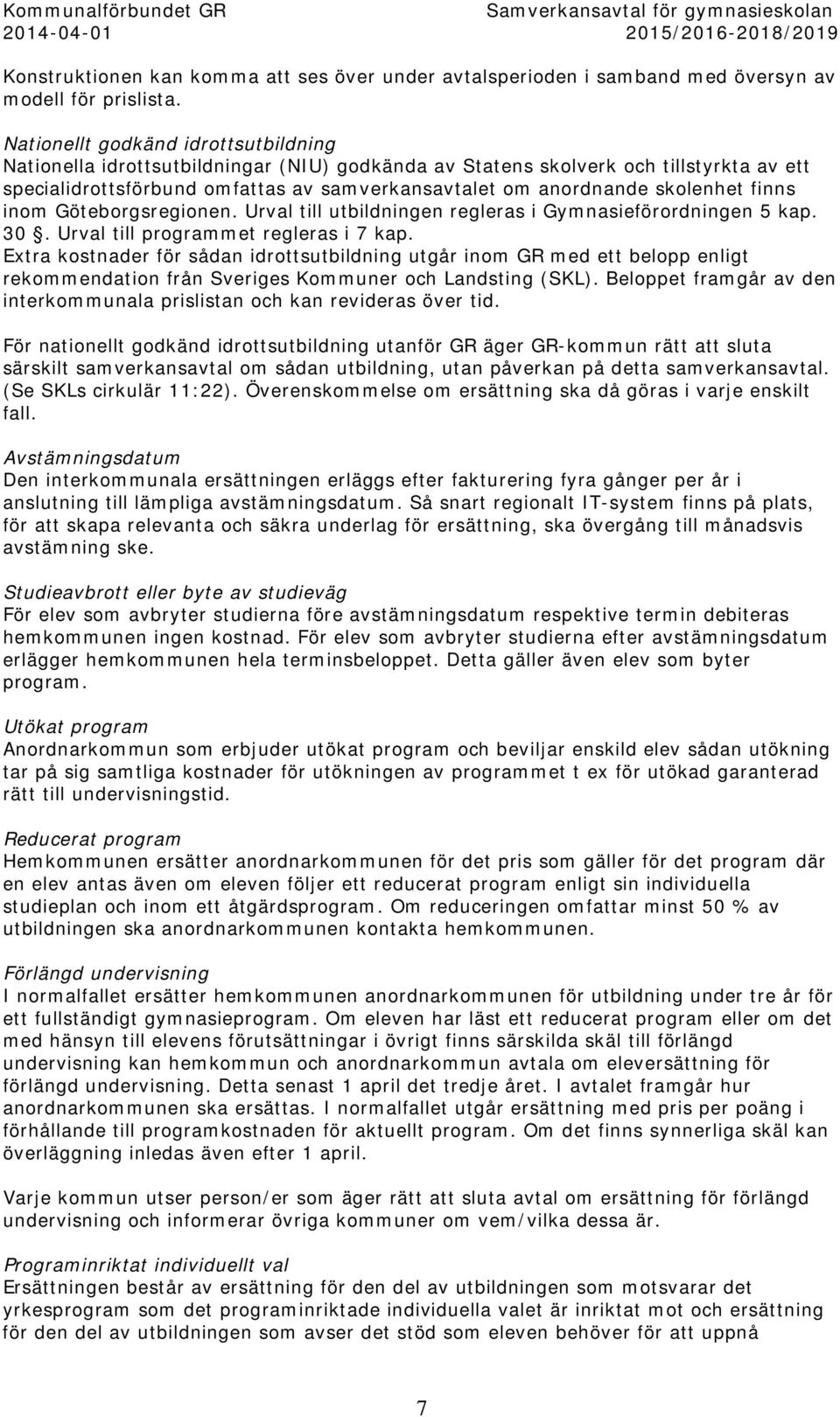 skolenhet finns inom Göteborgsregionen. Urval till utbildningen regleras i Gymnasieförordningen 5 kap. 30. Urval till programmet regleras i 7 kap.