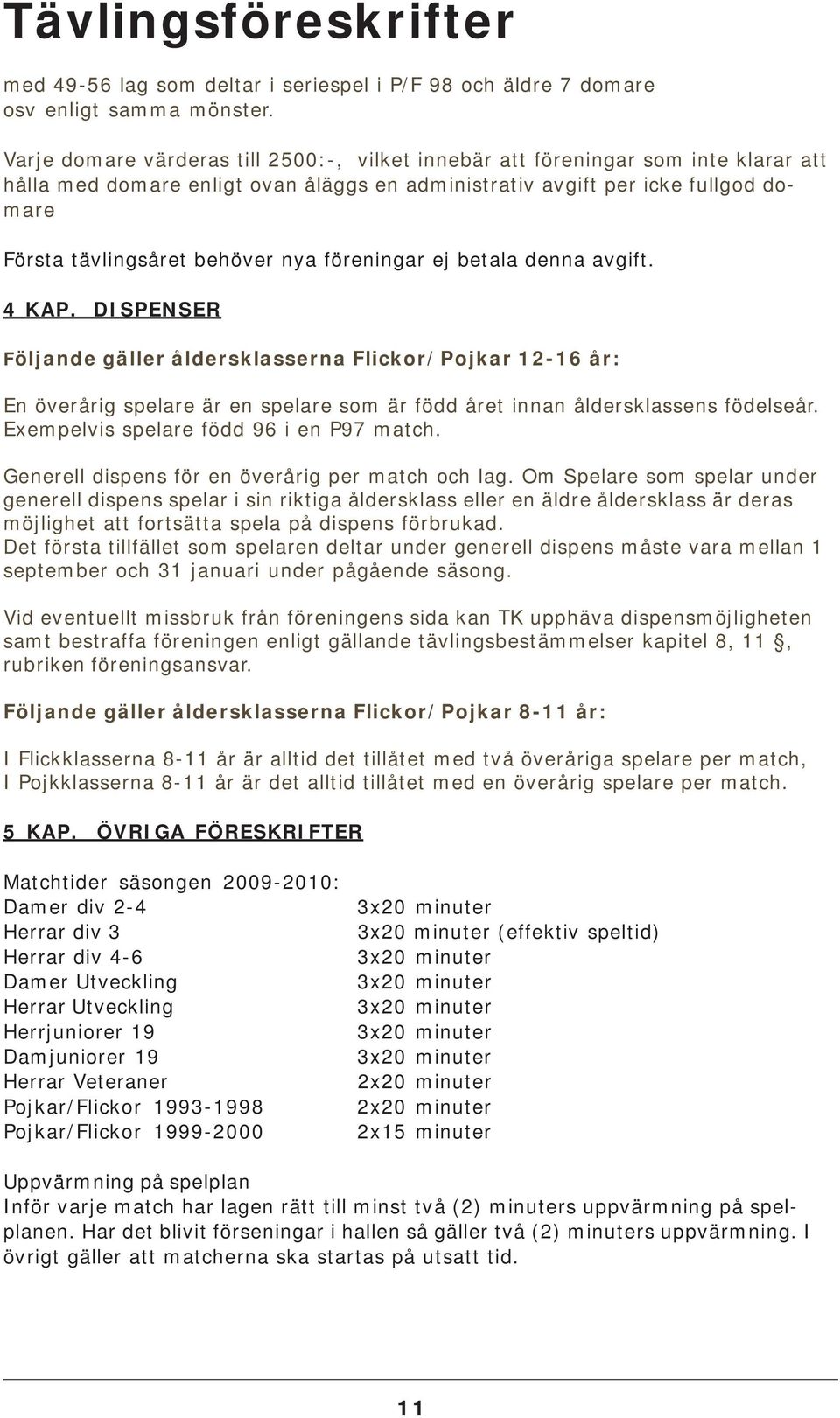 nya föreningar ej betala denna avgift. 4 KAP. DISPENSER Följande gäller åldersklasserna Flickor/Pojkar 12-16 år: En överårig spelare är en spelare som är född året innan åldersklassens födelseår.