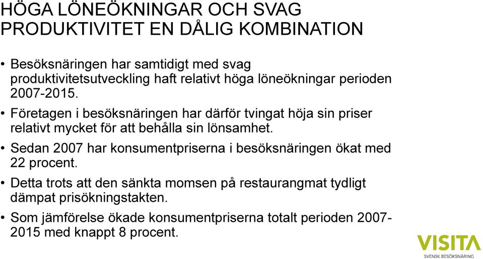 Företagen i besöksnäringen har därför tvingat höja sin priser relativt mycket för att behålla sin lönsamhet.