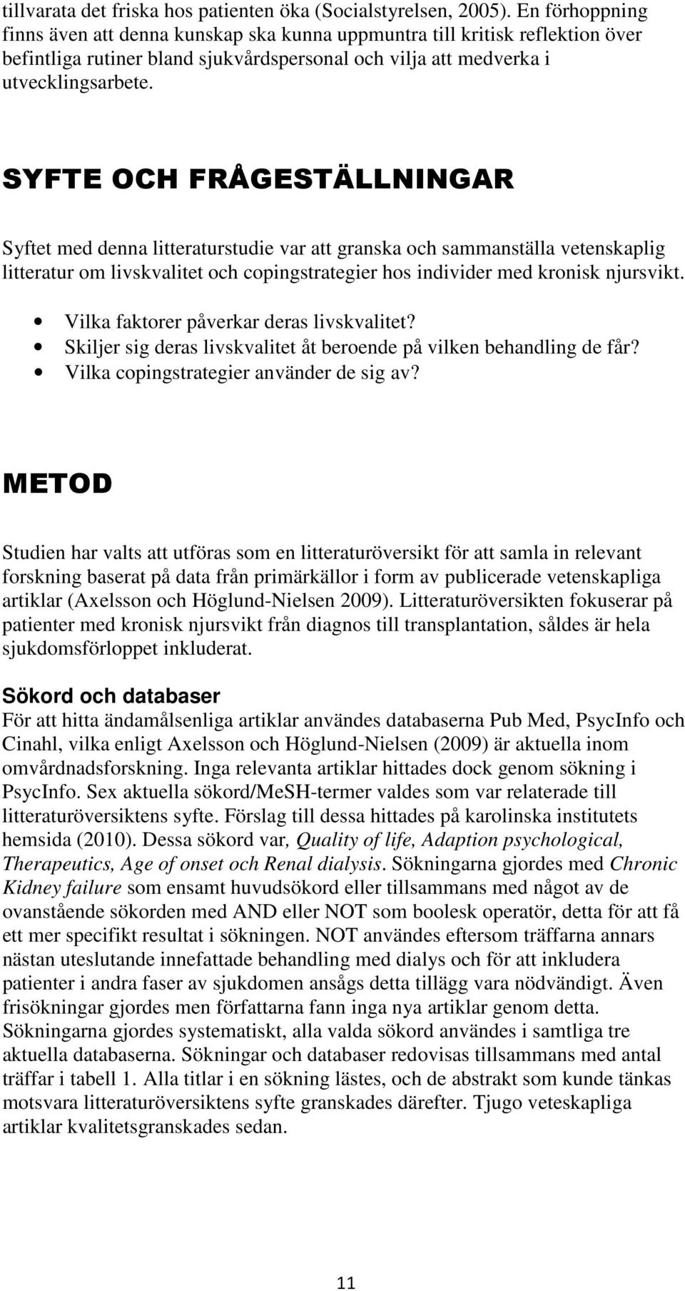 SYFTE OCH FRÅGESTÄLLNINGAR Syftet med denna litteraturstudie var att granska och sammanställa vetenskaplig litteratur om livskvalitet och copingstrategier hos individer med kronisk njursvikt.