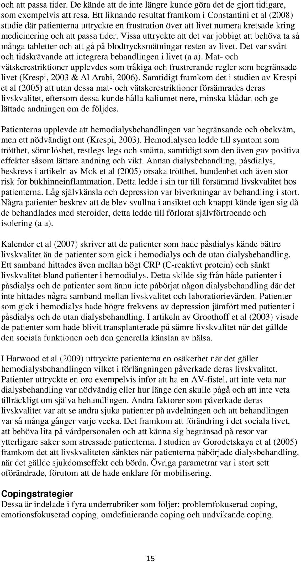 Vissa uttryckte att det var jobbigt att behöva ta så många tabletter och att gå på blodtrycksmätningar resten av livet. Det var svårt och tidskrävande att integrera behandlingen i livet (a a).
