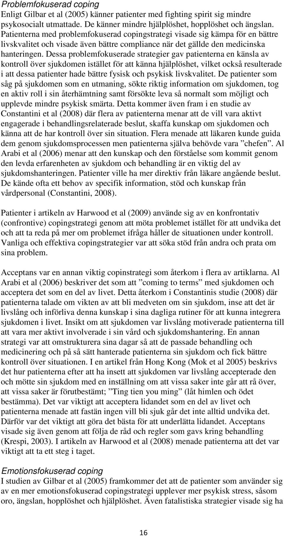 Dessa problemfokuserade strategier gav patienterna en känsla av kontroll över sjukdomen istället för att känna hjälplöshet, vilket också resulterade i att dessa patienter hade bättre fysisk och