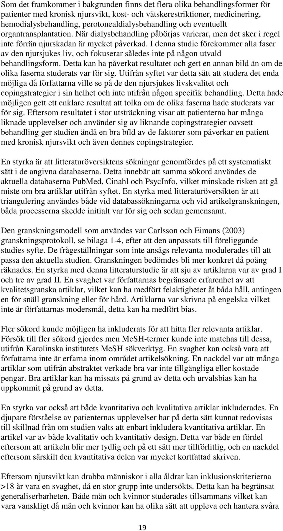 I denna studie förekommer alla faser av den njursjukes liv, och fokuserar således inte på någon utvald behandlingsform.