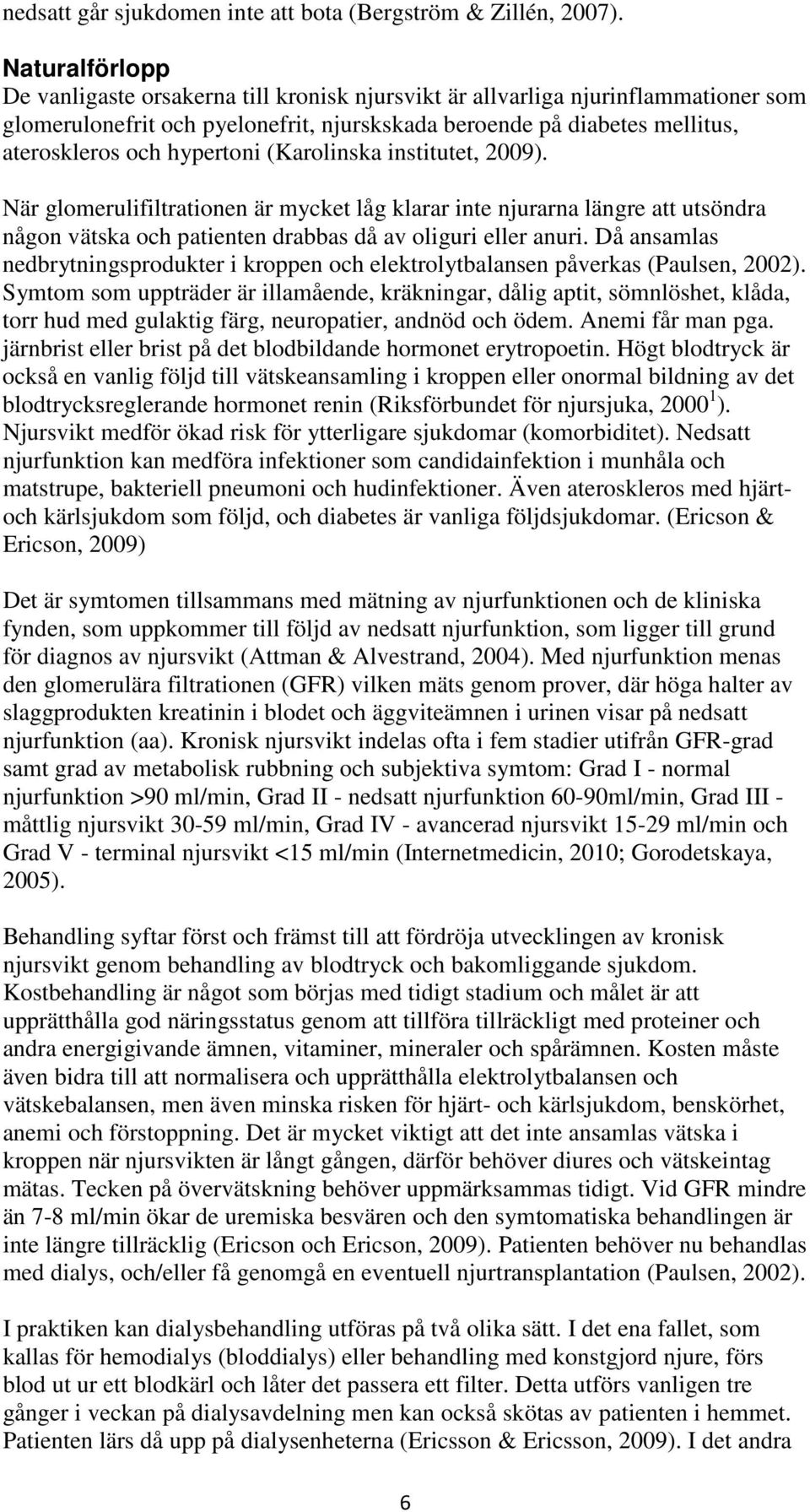 hypertoni (Karolinska institutet, 2009). När glomerulifiltrationen är mycket låg klarar inte njurarna längre att utsöndra någon vätska och patienten drabbas då av oliguri eller anuri.