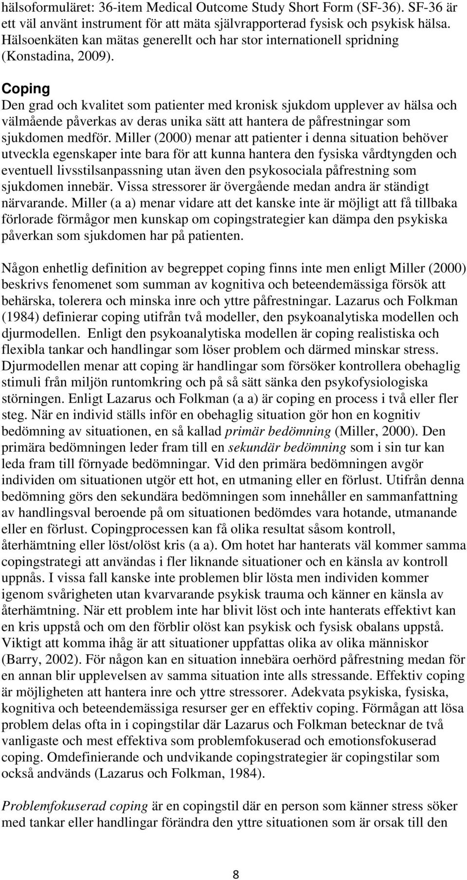 Coping Den grad och kvalitet som patienter med kronisk sjukdom upplever av hälsa och välmående påverkas av deras unika sätt att hantera de påfrestningar som sjukdomen medför.