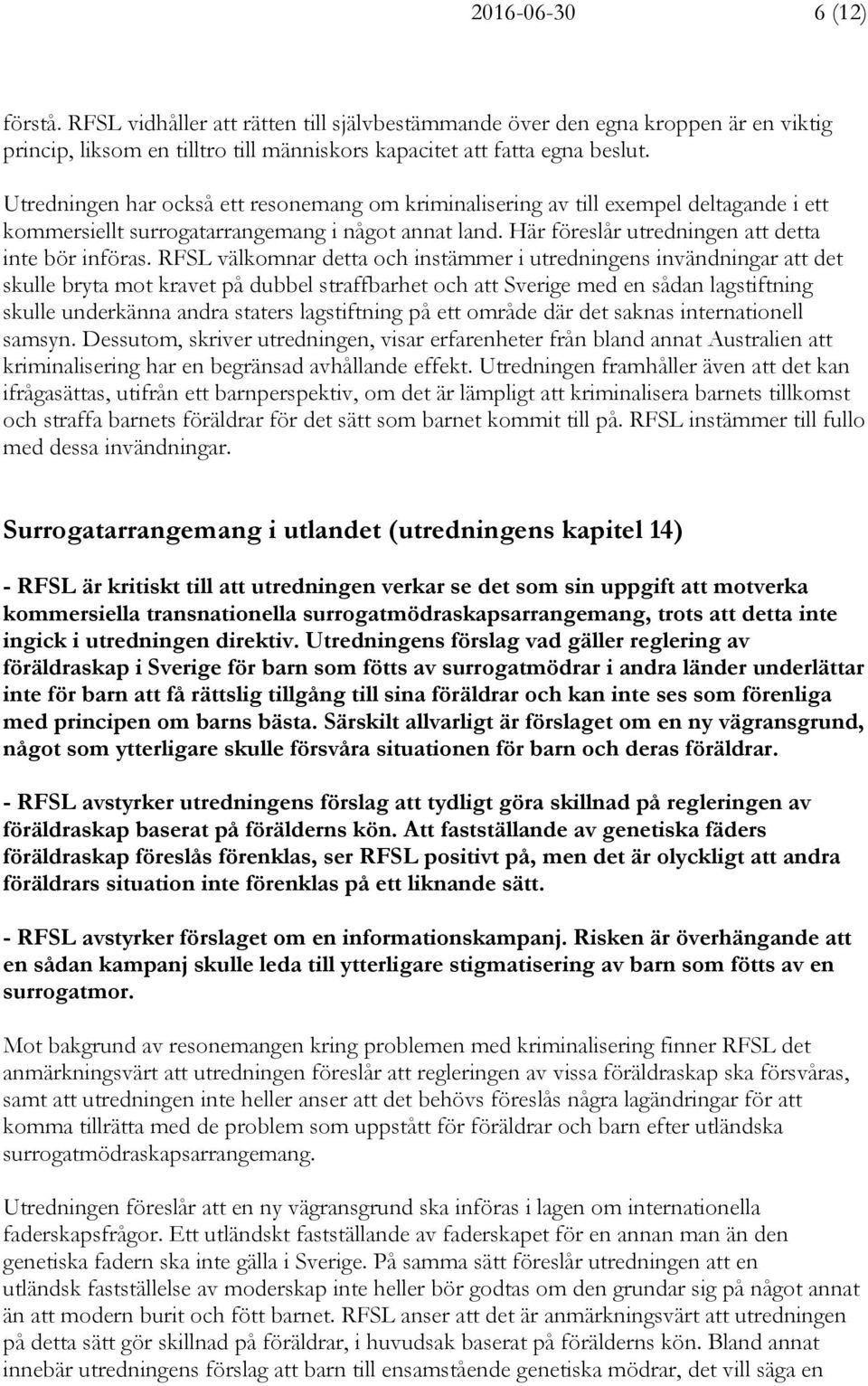 RFSL välkomnar detta och instämmer i utredningens invändningar att det skulle bryta mot kravet på dubbel straffbarhet och att Sverige med en sådan lagstiftning skulle underkänna andra staters