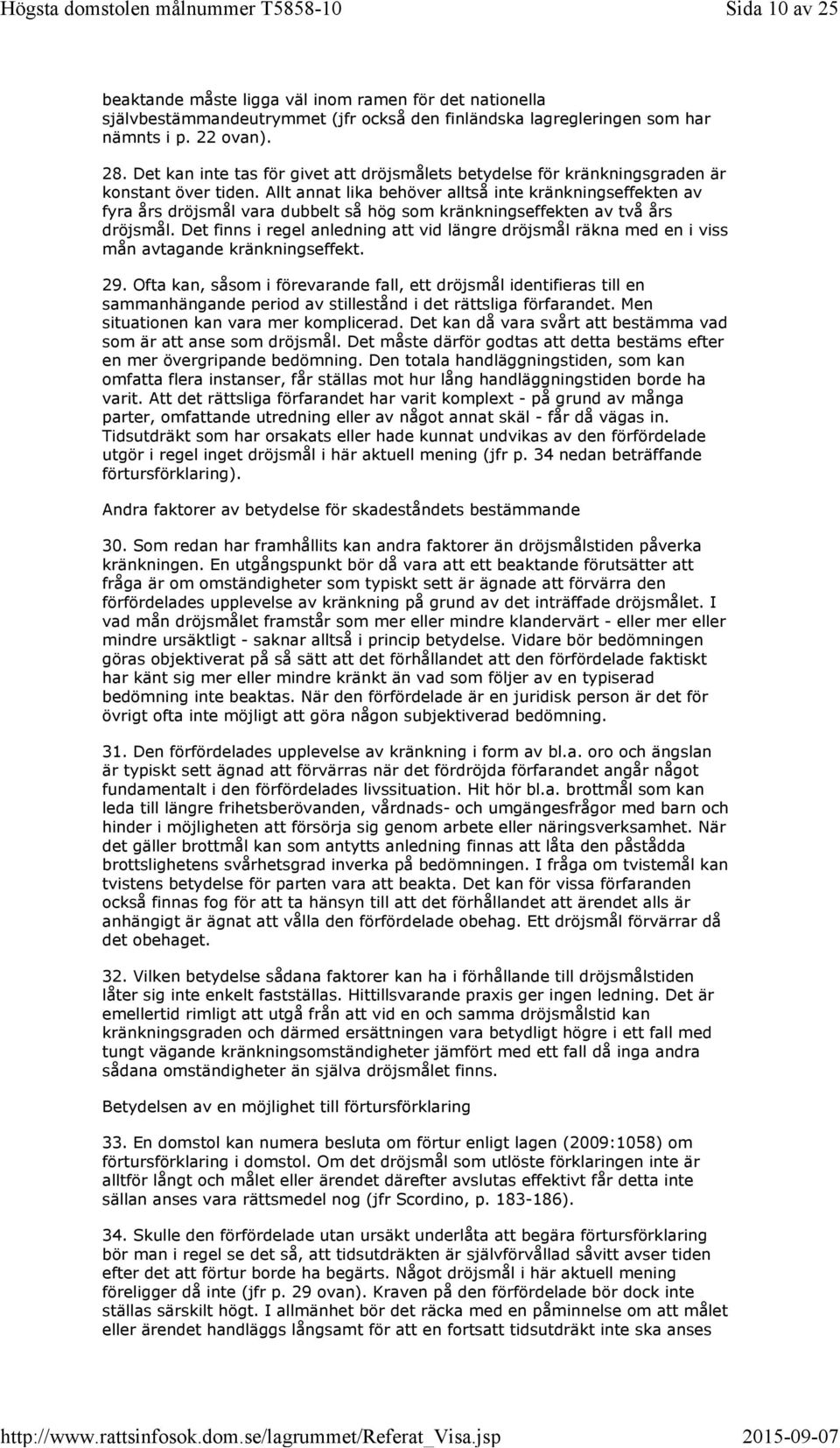 Allt annat lika behöver alltså inte kränkningseffekten av fyra års dröjsmål vara dubbelt så hög som kränkningseffekten av två års dröjsmål.