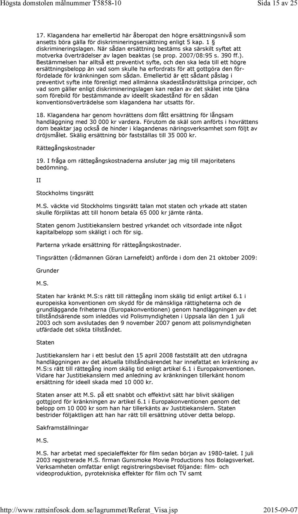 Bestämmelsen har alltså ett preventivt syfte, och den ska leda till ett högre ersättningsbelopp än vad som skulle ha erfordrats för att gottgöra den förfördelade för kränkningen som sådan.