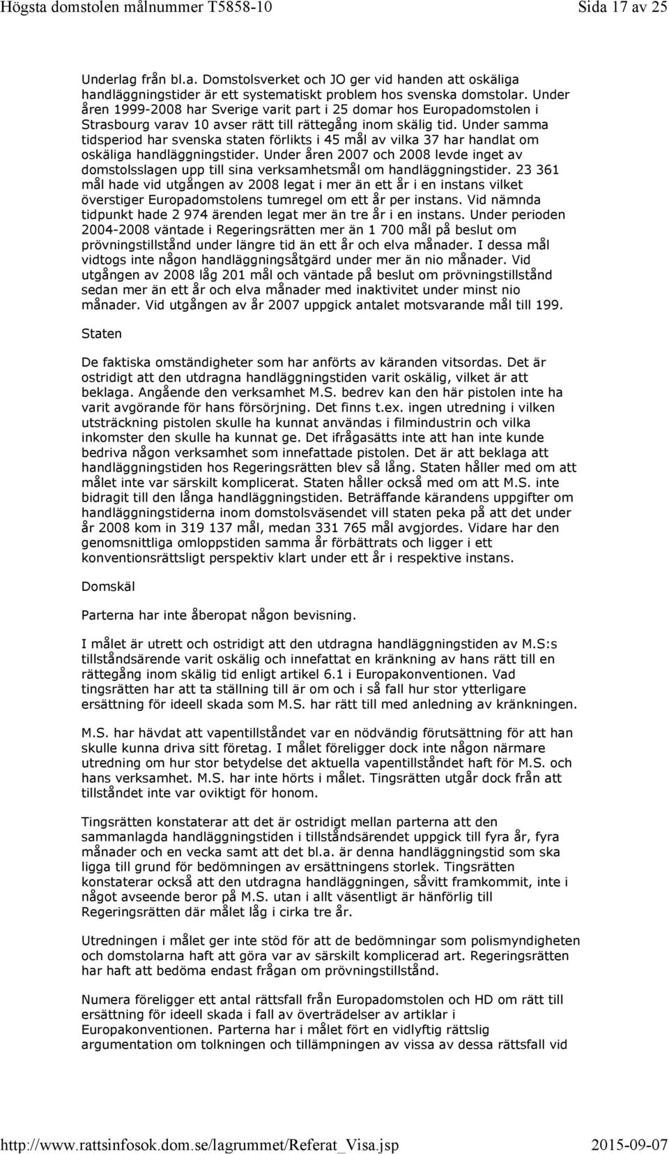 Under samma tidsperiod har svenska staten förlikts i 45 mål av vilka 37 har handlat om oskäliga handläggningstider.