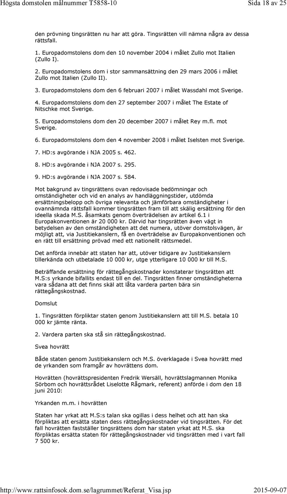 Europadomstolens dom den 20 december 2007 i målet Rey m.fl. mot Sverige. 6. Europadomstolens dom den 4 november 2008 i målet Iselsten mot Sverige. 7. HD:s avgörande i NJA 2005 s. 462. 8.
