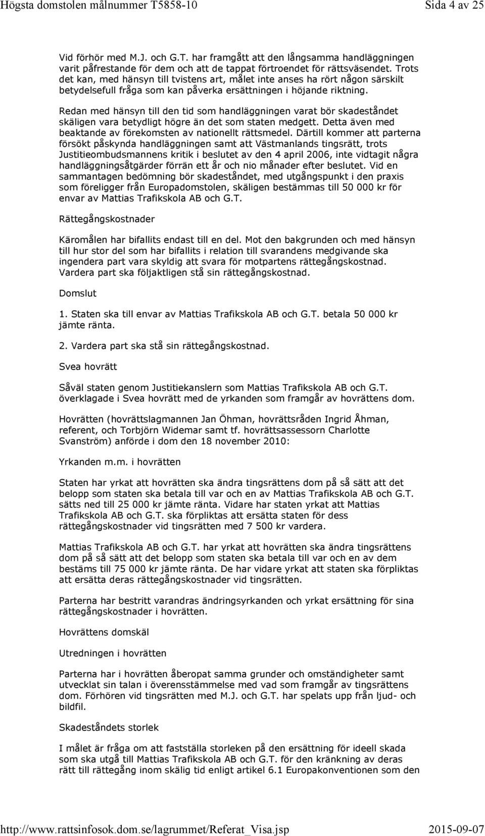 Redan med hänsyn till den tid som handläggningen varat bör skadeståndet skäligen vara betydligt högre än det som staten medgett. Detta även med beaktande av förekomsten av nationellt rättsmedel.