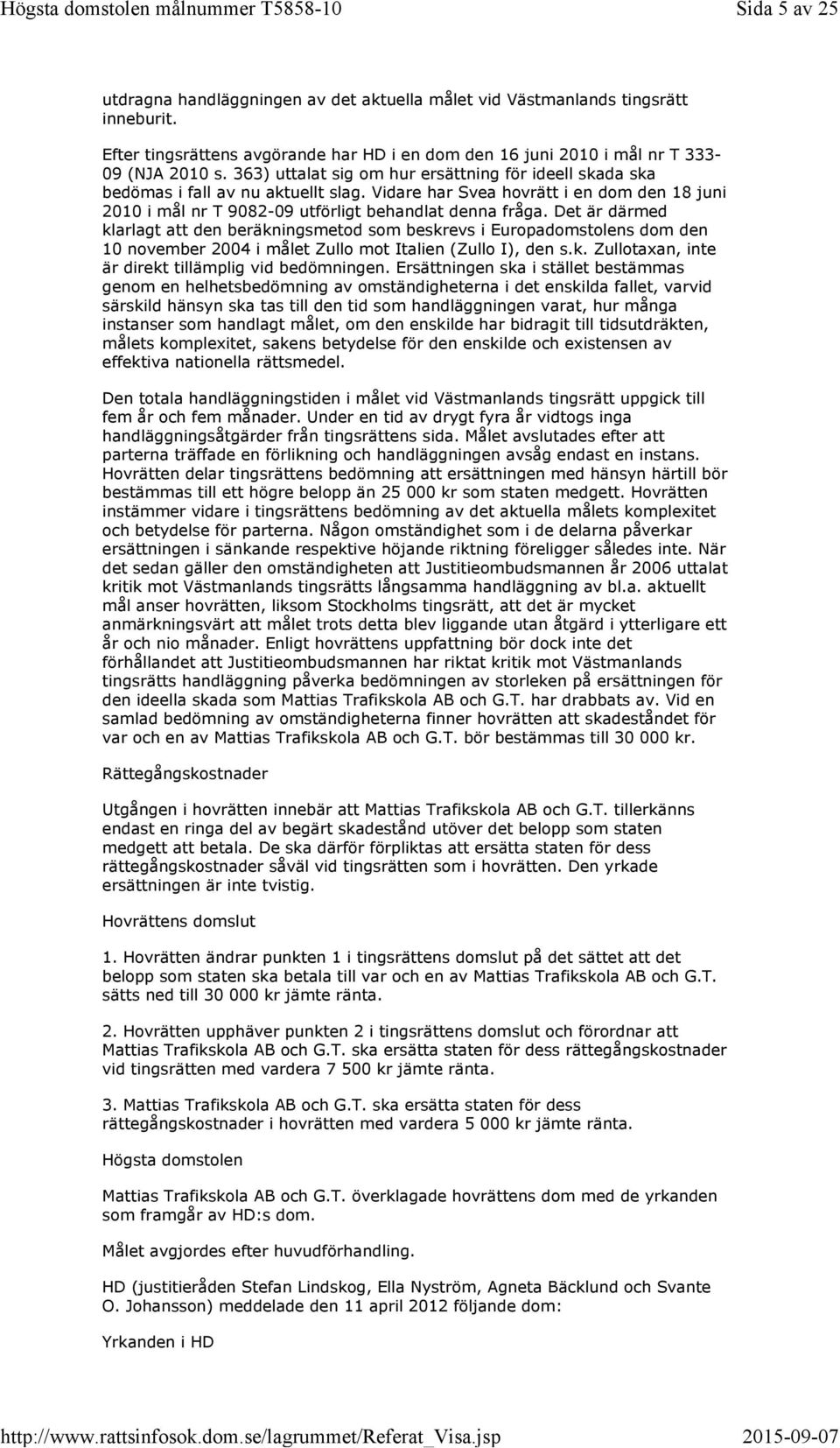 Det är därmed klarlagt att den beräkningsmetod som beskrevs i Europadomstolens dom den 10 november 2004 i målet Zullo mot Italien (Zullo I), den s.k. Zullotaxan, inte är direkt tillämplig vid bedömningen.
