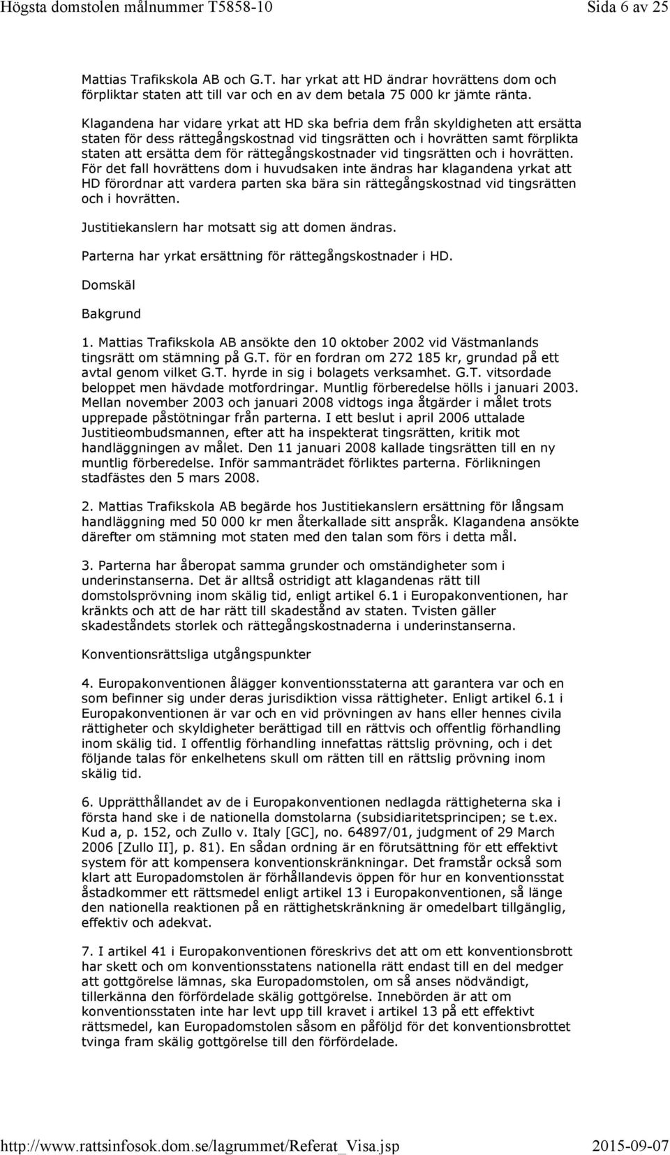 rättegångskostnader vid tingsrätten och i hovrätten.