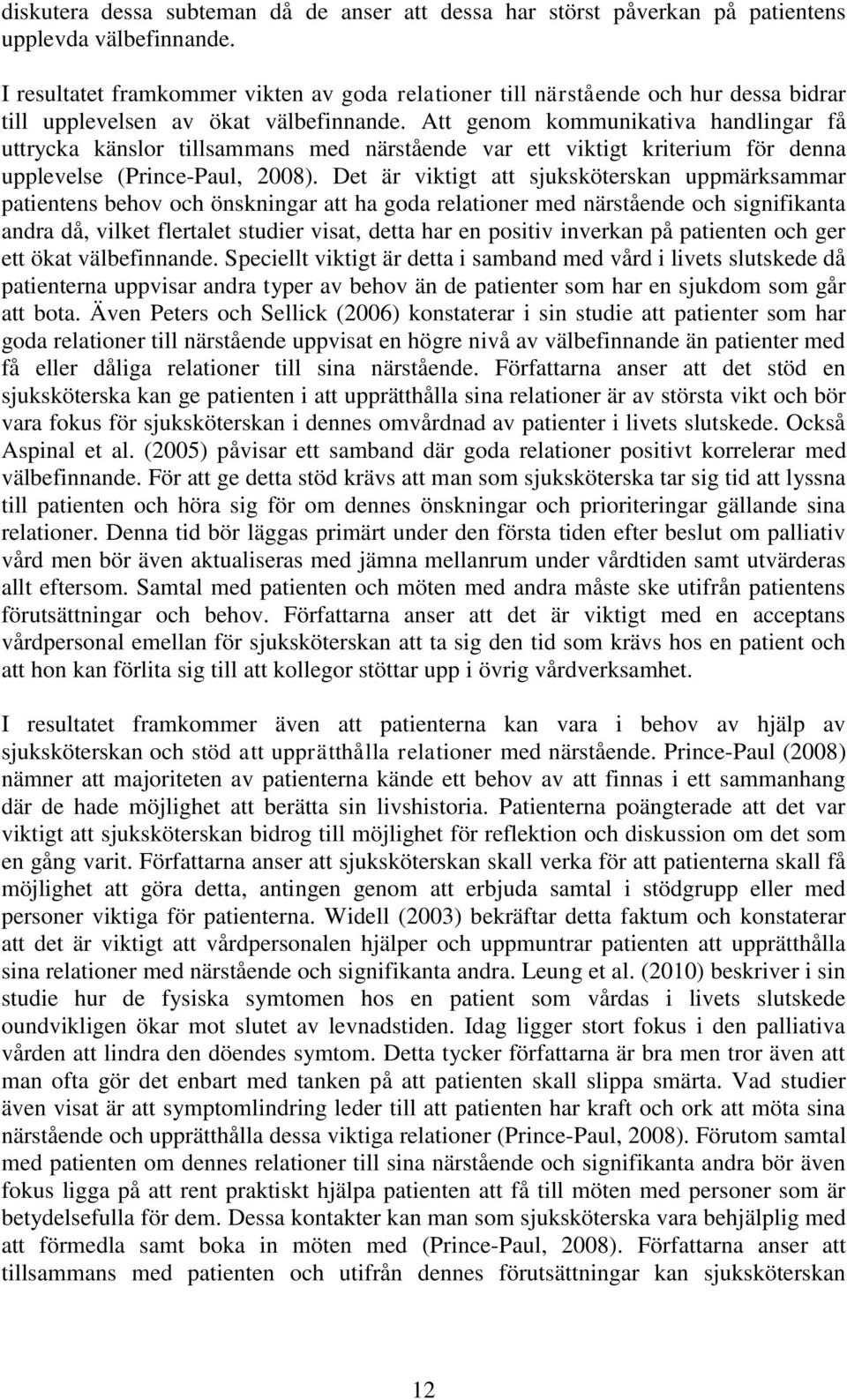 Att genom kommunikativa handlingar få uttrycka känslor tillsammans med närstående var ett viktigt kriterium för denna upplevelse (Prince-Paul, 2008).