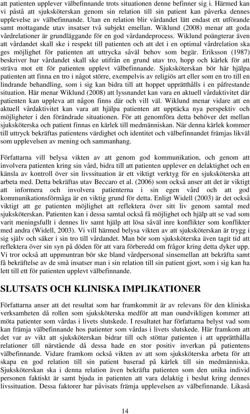 Wiklund poängterar även att vårdandet skall ske i respekt till patienten och att det i en optimal vårdrelation ska ges möjlighet för patienten att uttrycka såväl behov som begär.