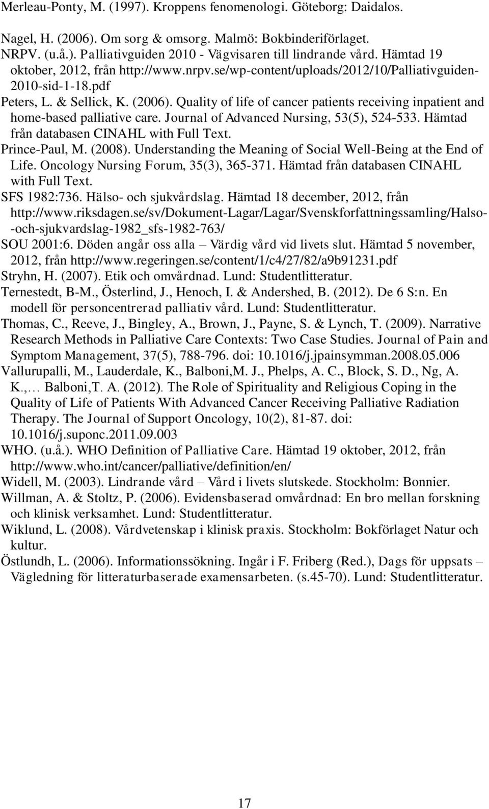 Quality of life of cancer patients receiving inpatient and home-based palliative care. Journal of Advanced Nursing, 53(5), 524-533. Hämtad från databasen CINAHL with Full Text. Prince-Paul, M. (2008).