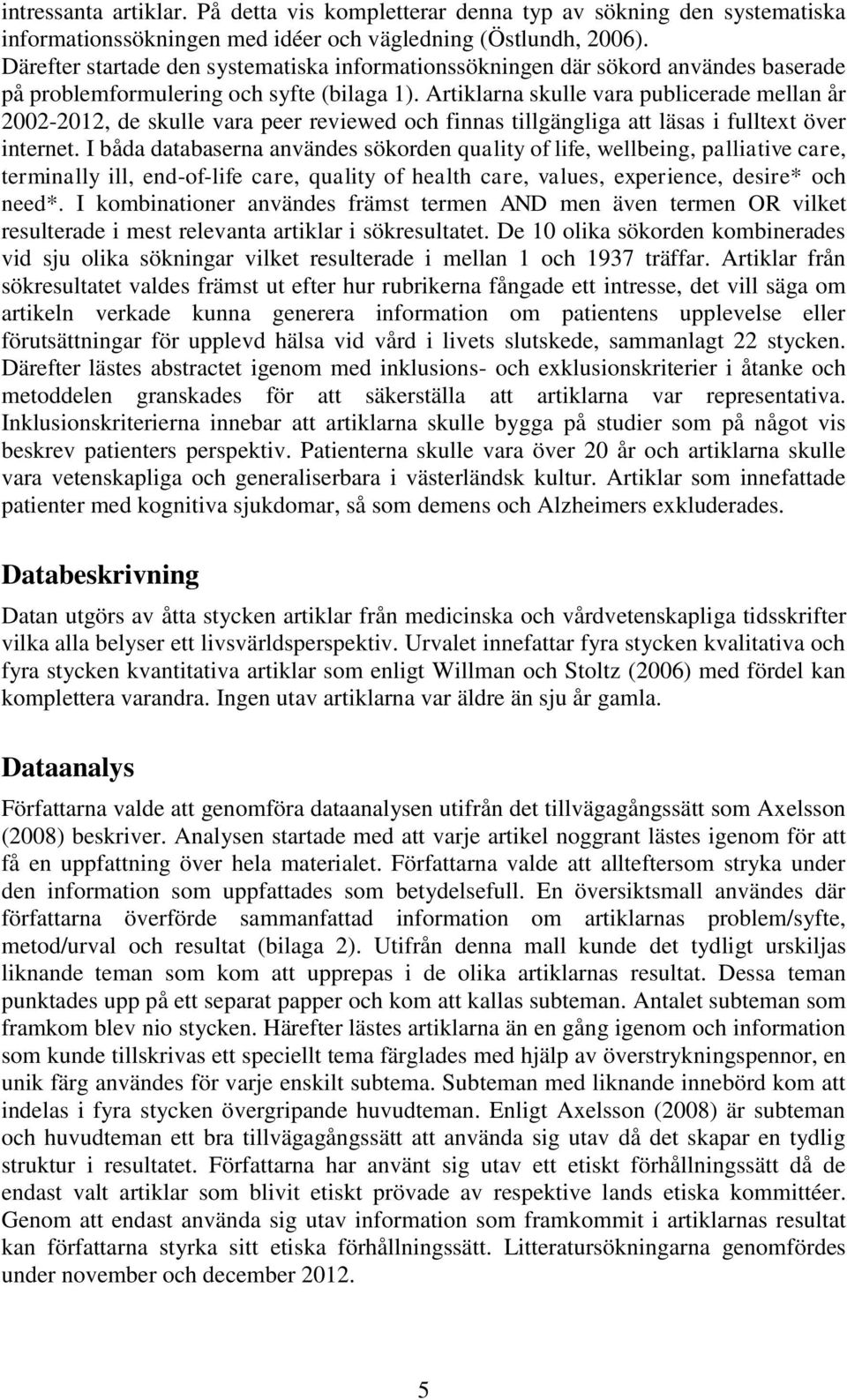 Artiklarna skulle vara publicerade mellan år 2002-2012, de skulle vara peer reviewed och finnas tillgängliga att läsas i fulltext över internet.