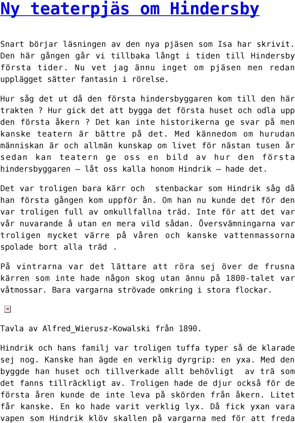Hur gick det att bygga det första huset och odla upp den första åkern? Det kan inte historikerna ge svar på men kanske teatern är bättre på det.