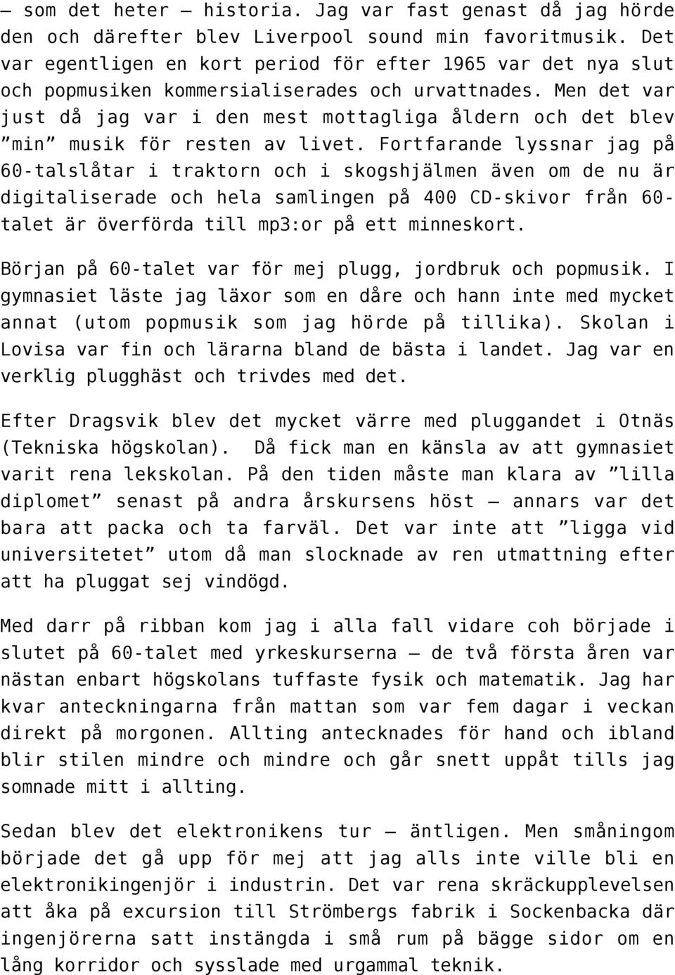 Men det var just då jag var i den mest mottagliga åldern och det blev min musik för resten av livet.