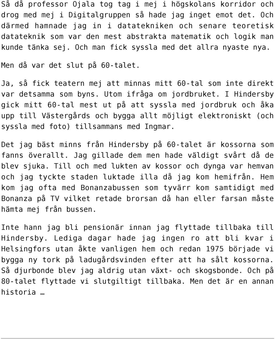 Men då var det slut på 60-talet. Ja, så fick teatern mej att minnas mitt 60-tal som inte direkt var detsamma som byns. Utom ifråga om jordbruket.