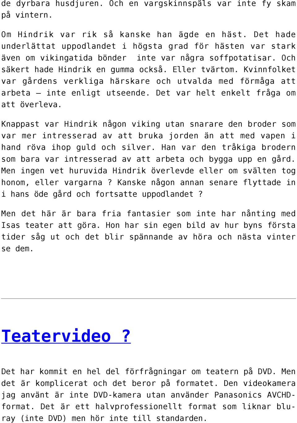 Kvinnfolket var gårdens verkliga härskare och utvalda med förmåga att arbeta inte enligt utseende. Det var helt enkelt fråga om att överleva.